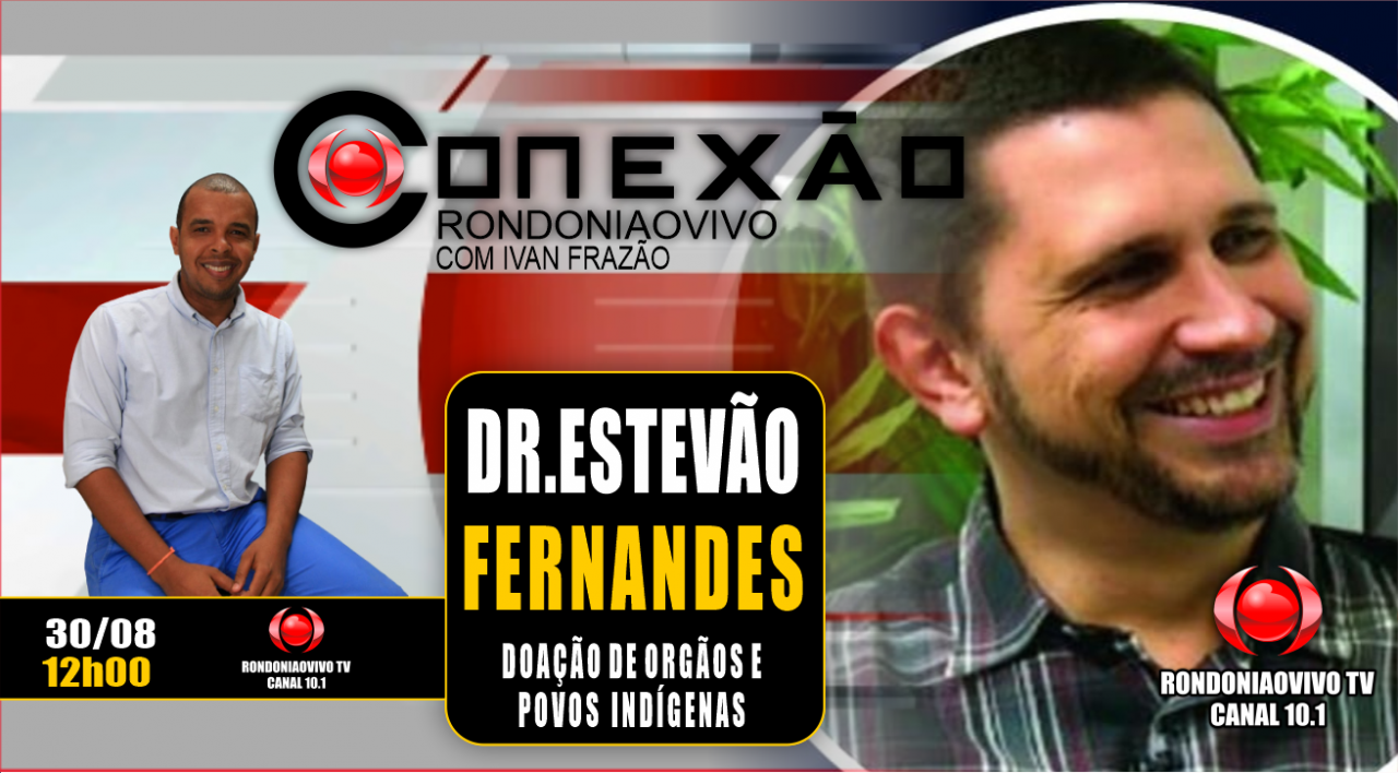 CONEXÃO RONDONIAOVIVO - DR.ESTEVÃO FERNANDES - DOAÇÃO DE ORGÃOS E POVOS INDÍGENAS - 30/08/23