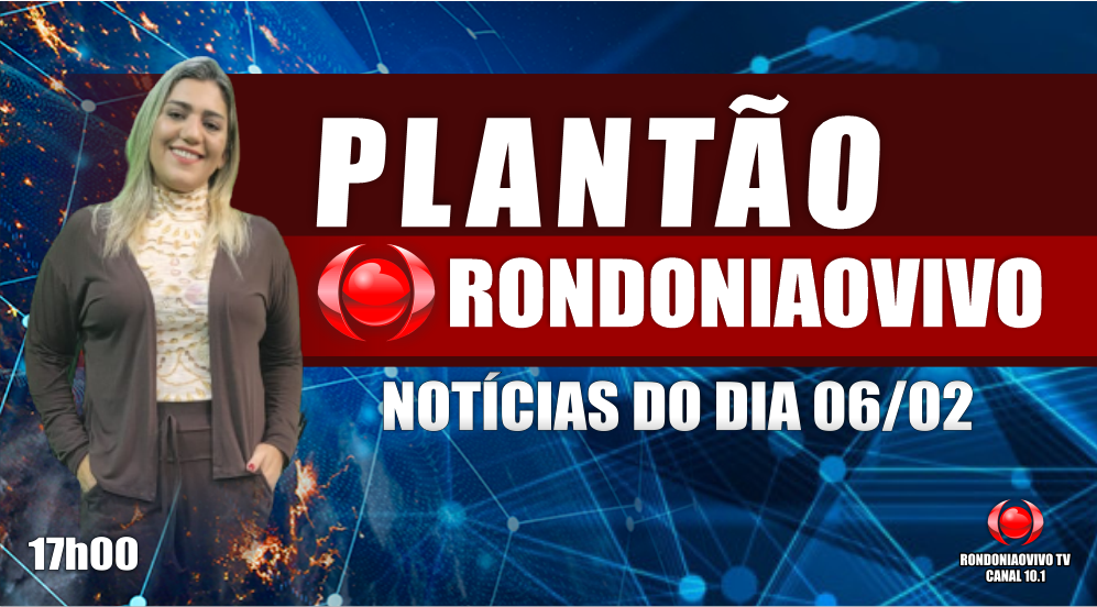 NOTÍCIAS DO DIA PLANTÃO RONDONIAOVIVO - 06/02/2024