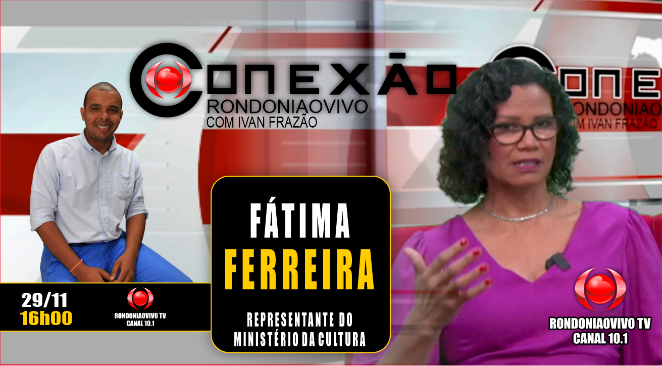 Fátima Ferreira Representante do Ministério da Cultura - CONEXÃO RONDONIAOVIVO - 29/11/2023