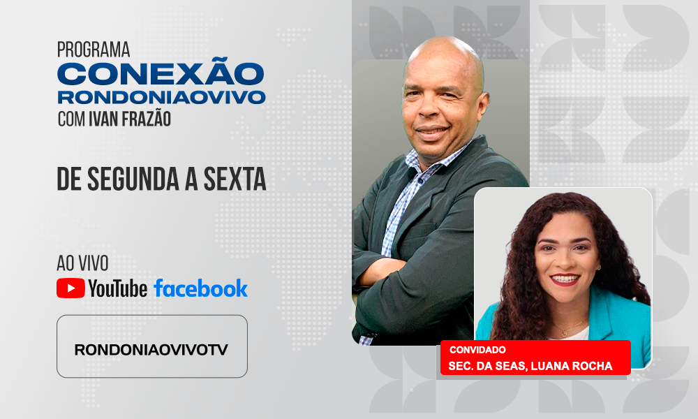 Sec. da Seas, Luana Rocha, fala sobre as ações do órgão e as eleições de 2026 - CONEXÃO RONDONIAOVIVO - 11/08/2025