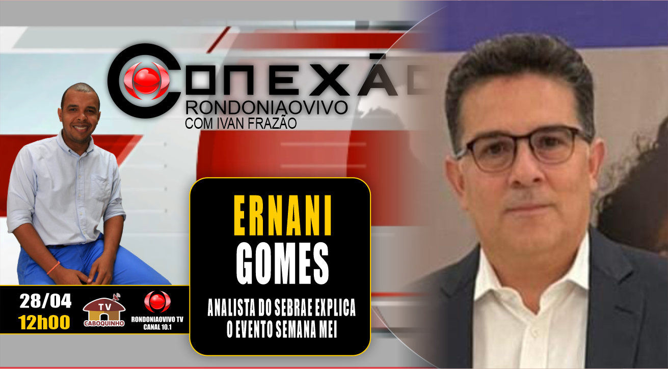 ERNANI GOMES ANALISTA DO SEBRAE EXPLICA EVENTO SEMANA MEI - CONEXÃO RONDONIAOVIVO- 28/04/23
