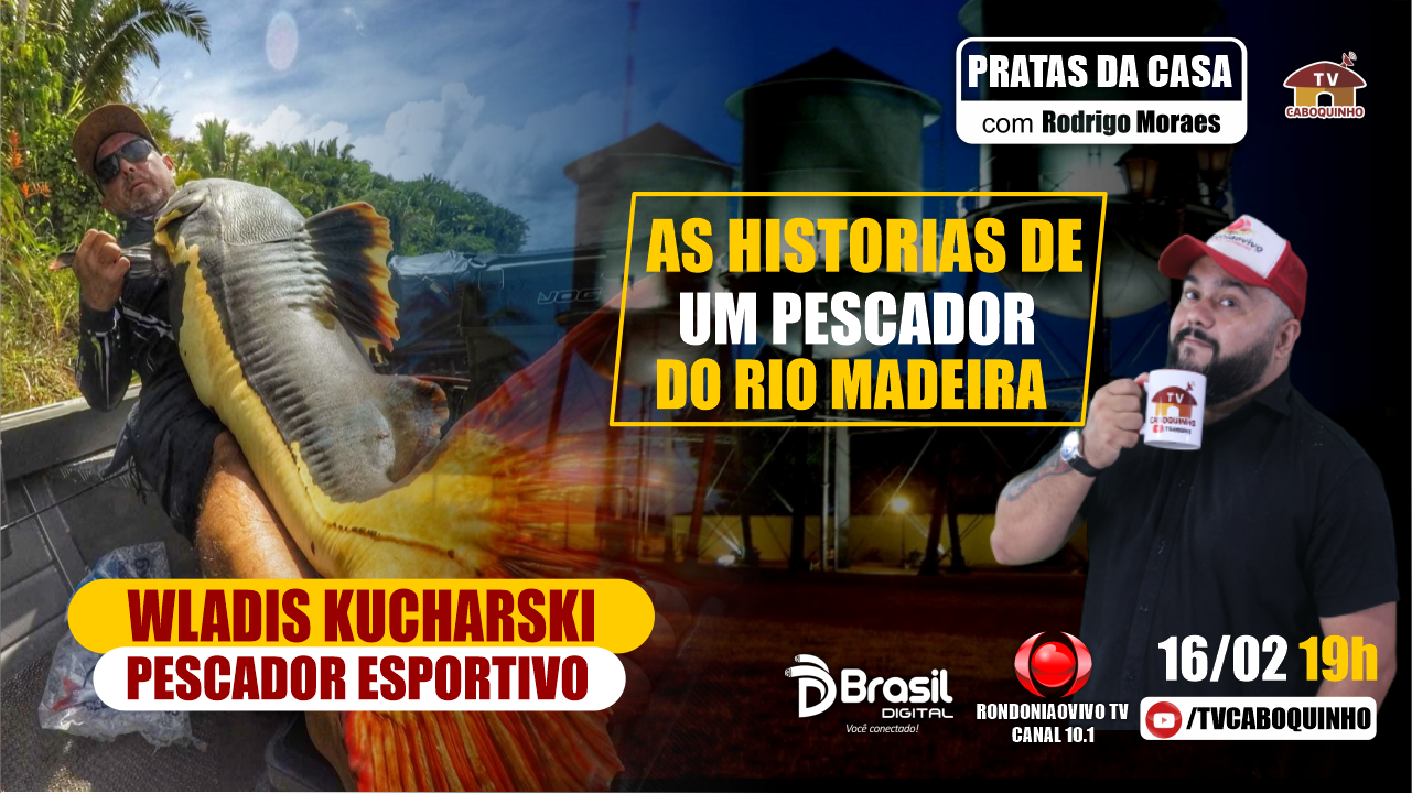 #116 AS HISTÓRIAS DE UM PESCADOR DO RIO MADEIRA COM WLADIS KUCHARSKI - PRATAS DA CASA - 16/02/23