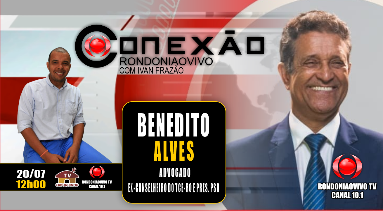 CONEXÃO RONDONIAOVIVO - DR. BENEDITO ANTÔNIO ALVES, PRESIDENTE DO PSD-RO - 20/07/23