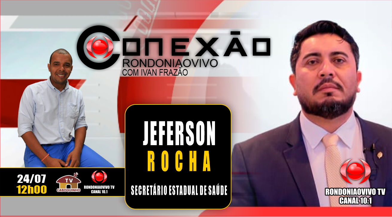 CONEXÃO RONDONIAOVIVO - JEFERSON ROCHA - SEC. DE SAÚDE - 24/07/23