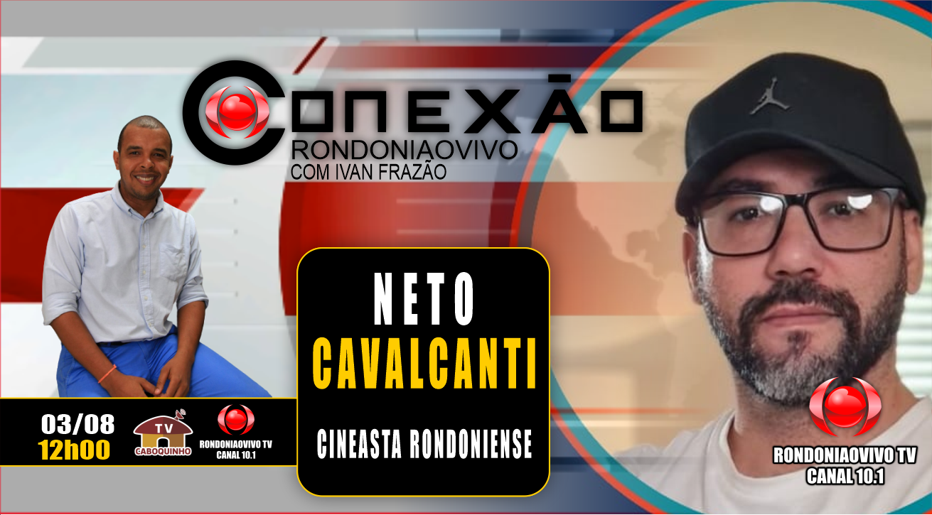 CONEXÃO RONDONIAOVIVO - NETO CAVALCANTE - CINEASTA RONDONIENSE - 03/08/23
