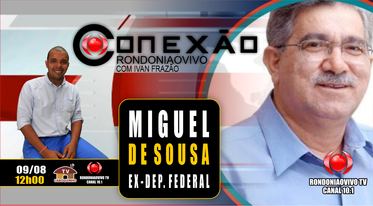 CONEXÃO RONDONIAOVIVO -  MIGUEL DE SOUZA -  EX-DEPUTADO FEDERAL - 09/08/23