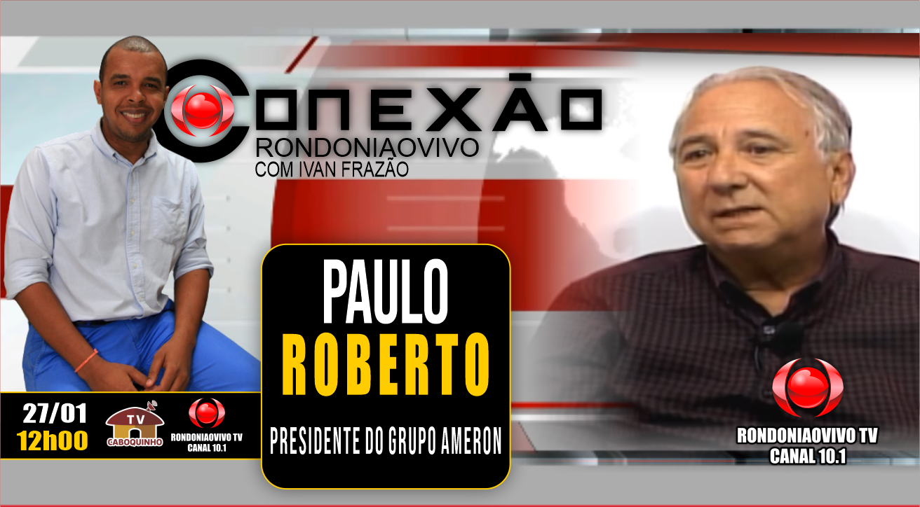 PAULO ROBERTO - PRESIDENTE DO GRUPO AMERON - CONEXÃO RONDONIAOVIVO - 27/01/23