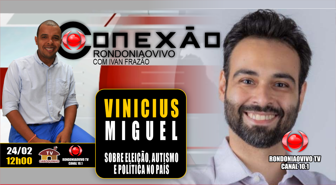CONEXÃO RONDONIAOVIVO - Vinícius Miguel fala sobre eleição, autismo e política no país. 24/02/2023/