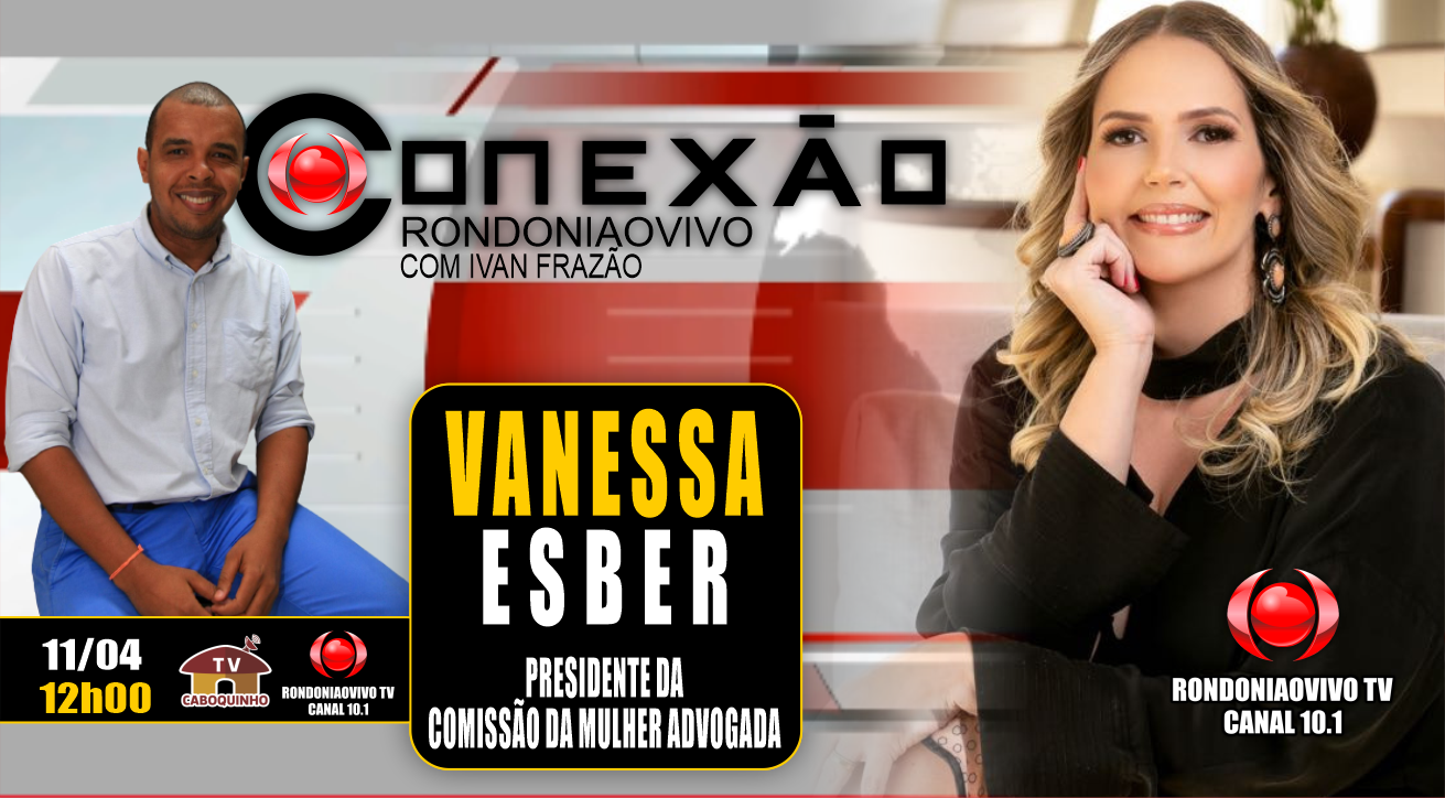 VANESSA ESBER–PRESIDENTE DA COMISSÃO DA MULHER ADVOGADA DA OAB-RO - CONEXÃO RONDONIAOVIVO - 11/04/23