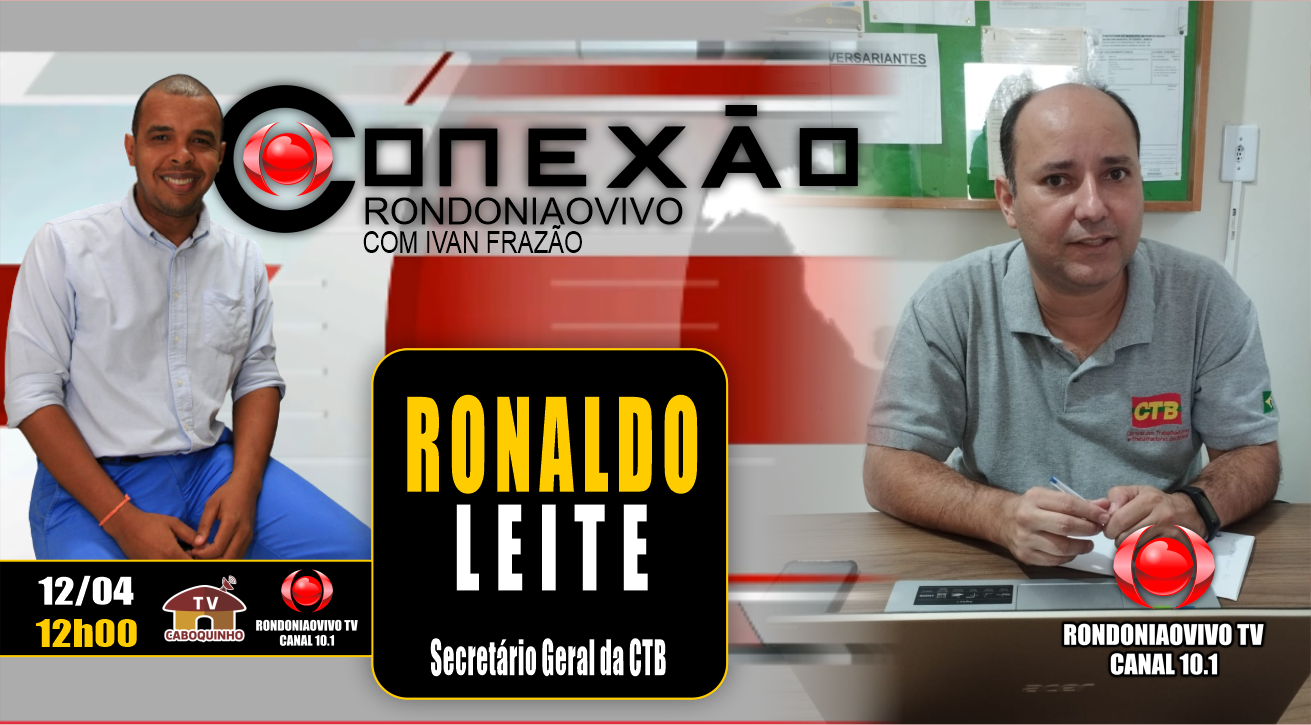 RONALDO LEITE - SECRETÁRIO GERAL DA CTB - CONEXÃO RONDONIAOVIVO - 12/04/23