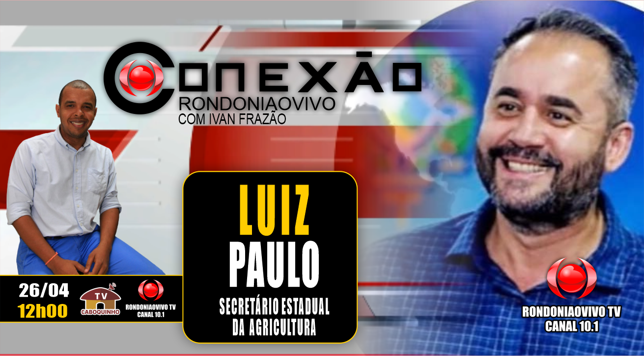 LUIZ PAULO – SECRETÁRIO ESTADUAL DA AGRICULTURA - CONEXÃO RONDONIAOVIVO - 26/04/23