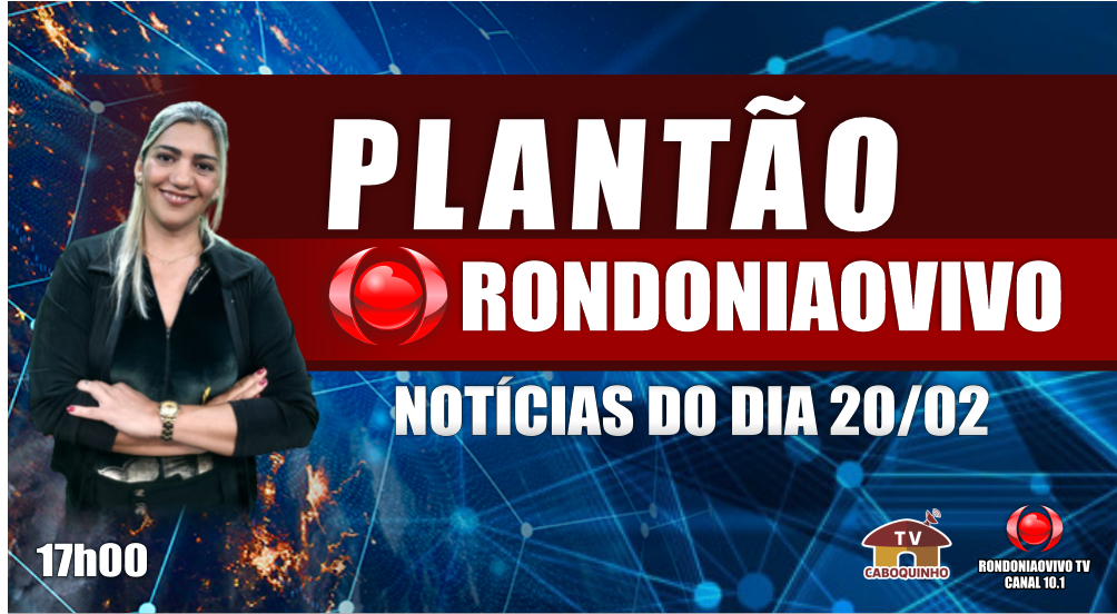 NOTÍCIAS DO DIA - PLANTÃO RONDONIAOVIVO - 20/02/23