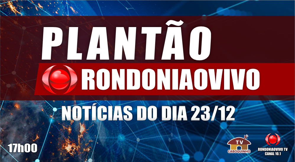 NOTÍCIAS DO DIA - PLANTÃO RONDONIAOVIVO - 23/12/22