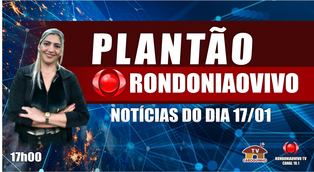 NOTÍCIAS DO DIA - PLANTÃO RONDONIAOVIVO - 17/01/23