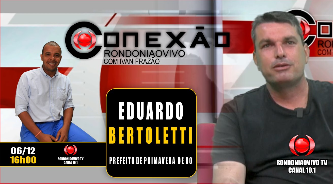 EDUARDO BERTOLETTI PREFEITO DE PRIMAVERA DE RO - CONEXÃO RONDONIAOVIVO - 06/12/2023