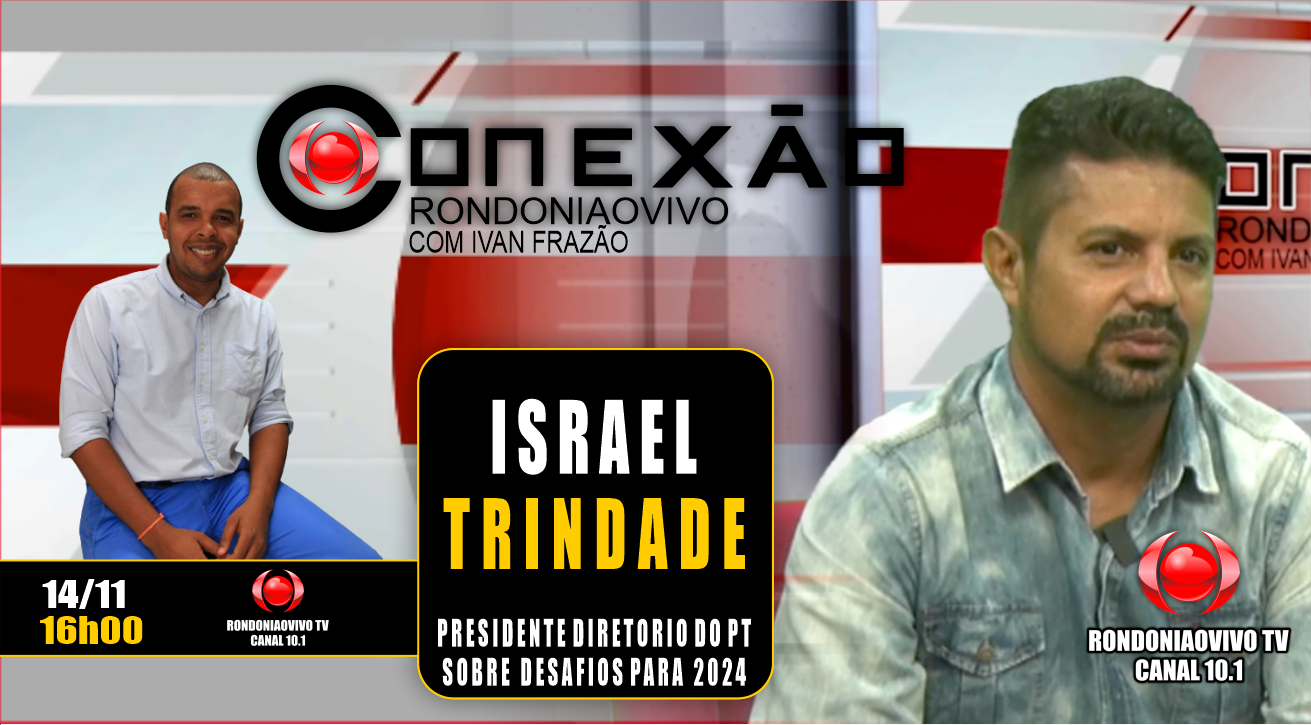 Israel Trindade, presidente diretório do PT - CONEXÃO RONDONIAOVIVO - 14/11/2023