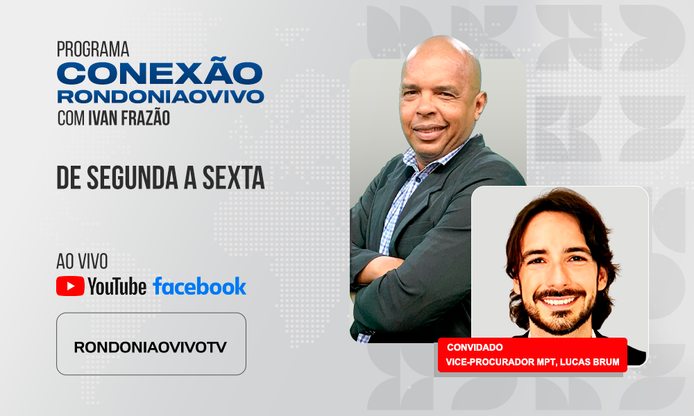 Vice-procurador do MPT RO/AC, Lucas Brum, fala sobre o mundo do trabalho em RO - CONEXÃO RONDONIAOVIVO - 14/05/2025