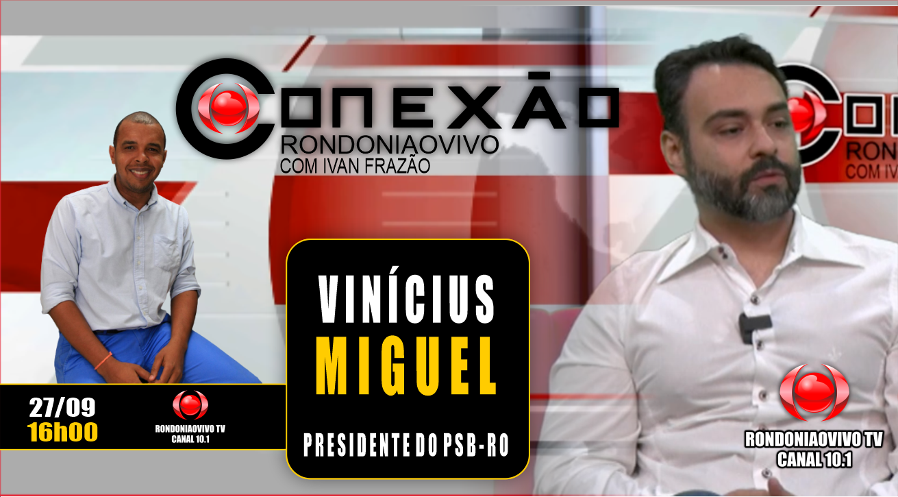 CONEXÃO RONDONIAOVIVO - VINÍCIUS MIGUEL - PRESIDENTE DO PSB-RO 27/09/2023