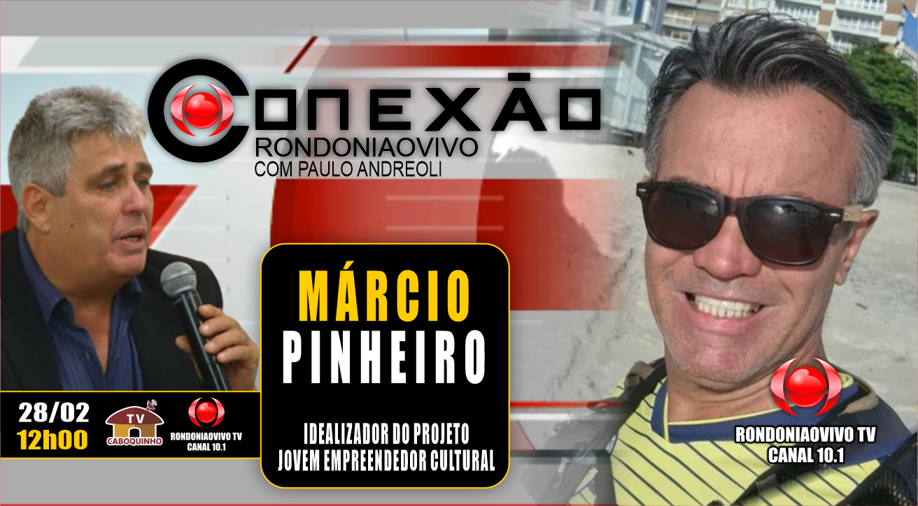 MÁRCIO PINHEIRO - IDEALIZADOR DO PROJETO JOVEM EMPREENDEDOR CULTURAL - CONEXÃO RONDONIAOVIVO-28/02/2023