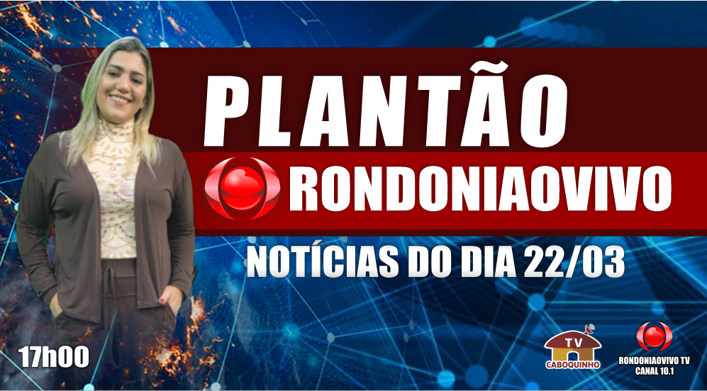 NOTÍCIAS DO DIA - PLANTÃO RONDONIAOVIVO - 22/03/23