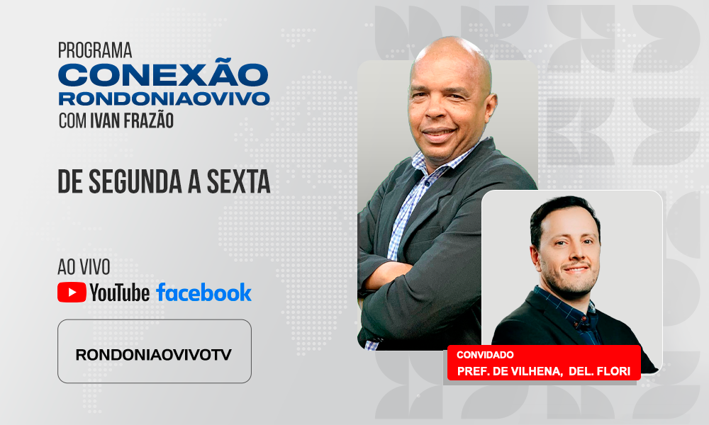 PREFEITO DE VILHENA,  DEL. FLORI,  FAZ UM BALANÇO DA ADMINISTRAÇÃO DO MUNICÍPIO - CONEXÃO RONDONIAOVIVO - 17/07/2025