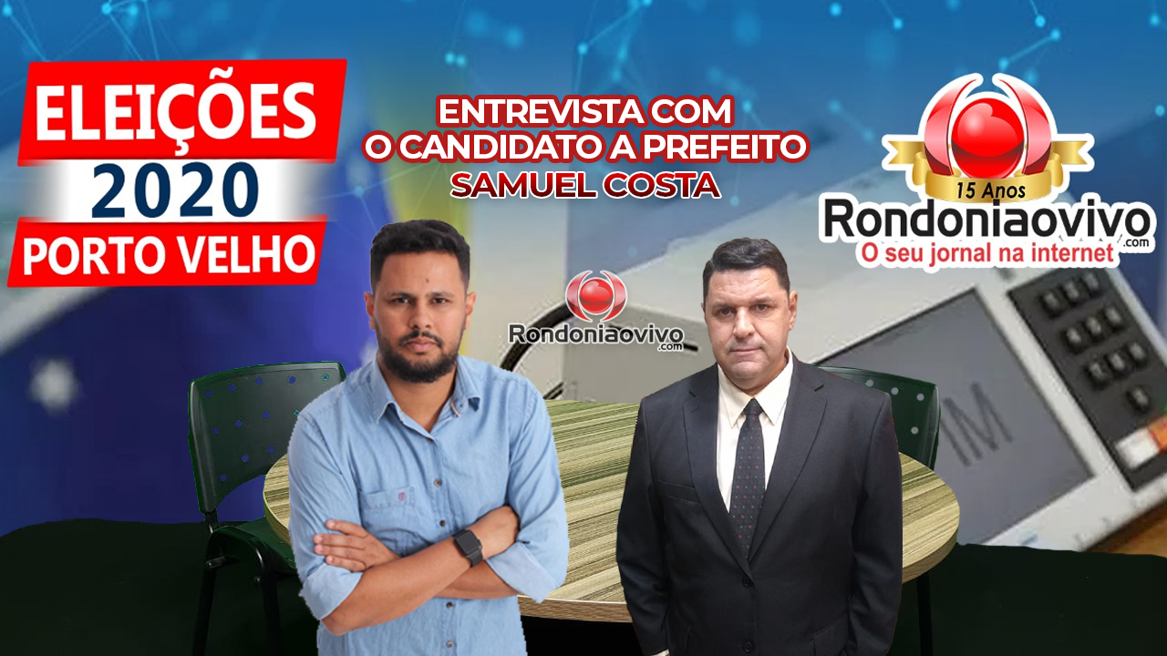 ELEIÇÕES 2020: Entrevista com o candidato a prefeito de Porto Velho, Samuel Costa