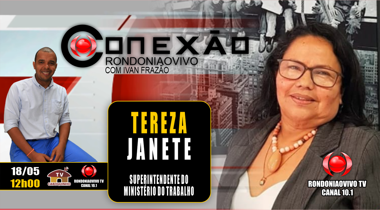 TEREZA JANETE - SUPERINTENDENTE DO MINISTÉRIO DO TRABALHO - CONEXÃO RONDONIAOVIVO  18/05/23
